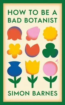 How to be a Bad Botanist, Hardback/Simon Barnes