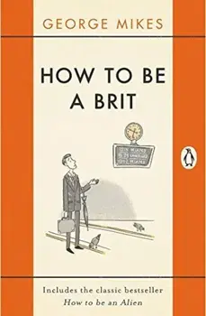 How to Be a Brit, Paperback/George Mikes