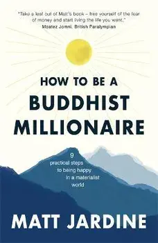 How to be a Buddhist Millionaire. 9 practical steps to being happy in a materialist world, Paperback/Matt Jardine