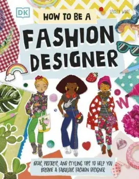 How To Be A Fashion Designer. Ideas, Projects, and Styling Tips to Help You Become a Fabulous Fashion Designer, Paperback/Lesley Ware