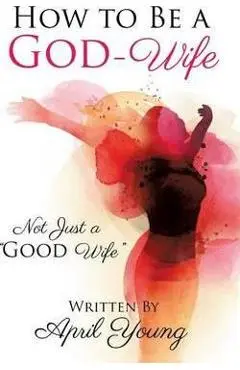 How to Be a God-Wife - April Young