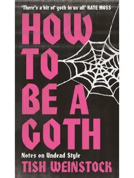How to Be a Goth. Your A-Z of Undead Style, Paperback/Tish Weinstock
