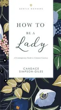 How to Be a Lady Revised and Expanded. A Contemporary Guide to Common Courtesy, Paperback/Candace Simpson-Giles
