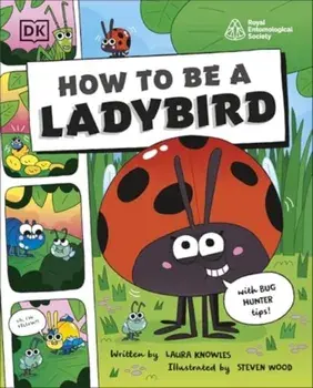 How to be a Ladybird (in association with the Royal Entomological Society), Paperback/Laura Knowles