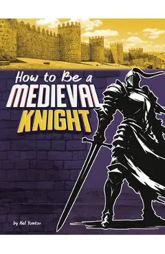 How to Be a Medieval Knight - Nel Yomtov