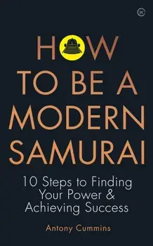 How to be a Modern Samurai. 10 Steps to Finding Your Power & Achieving SuccessAchieving Success, Paperback/Antony, MA Cummins