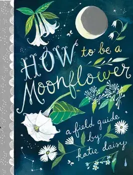 How to Be a Moonflower, Hardcover/Katie Daisy