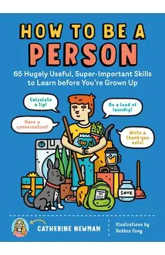 How to Be a Person: 65 Hugely Useful, Super-Important Skills to Learn Before You're Grown Up - Catherine Newman