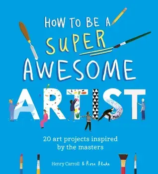 How to Be a Super Awesome Artist. 20 art projects inspired by the masters, Paperback/Henry Carroll