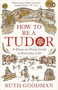 How to be a Tudor, Paperback/Ruth Goodman