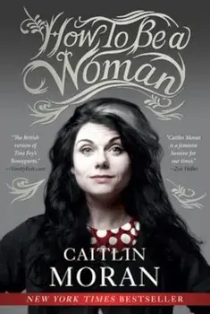 How to Be a Woman, Paperback/Caitlin Moran