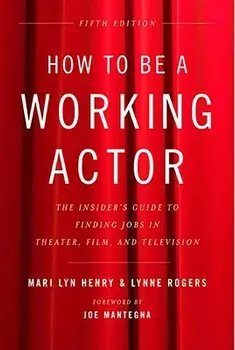How to Be a Working Actor, 5th Edition: The Insider's Guide to Finding Jobs in Theater, Film & Television, Paperback/Mari Lyn Henry