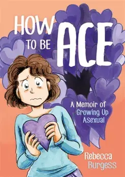 How to Be Ace. A Memoir of Growing Up Asexual, Paperback/Rebecca Burgess