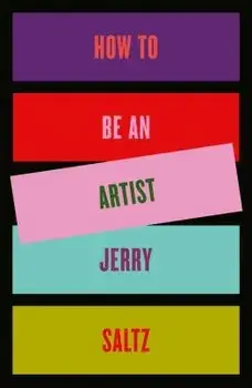 How to Be an Artist, Hardcover/Jerry Saltz
