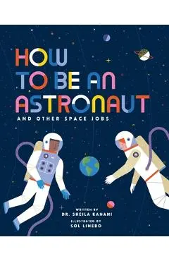 How to Be an Astronaut and Other Space Jobs - Sol Linero