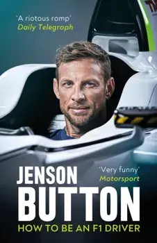 How To Be An F1 Driver. My Guide To Life In The Fast Lane, Paperback/Jenson Button