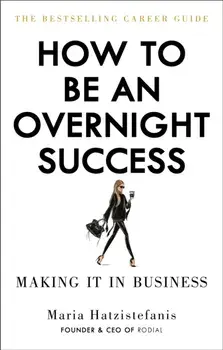 How to Be an Overnight Success, Paperback/Maria Hatzistefanis