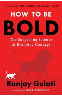 How to Be Bold: The Surprising Science of Everyday Courage - Ranjay Gulati