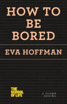 How to Be Bored, Paperback/Eva Hoffman