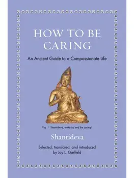 How to Be Caring. An Ancient Guide to a Compassionate Life, Hardback/Shantideva
