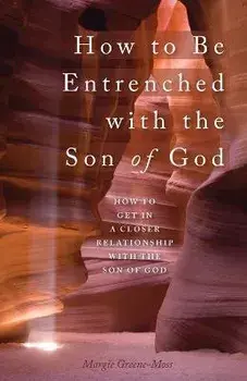 How to Be Entrenched with the Son of God: How to Get In a Closer Relationship with the Son of God, Paperback/Margie Greene-Moss