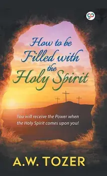 How to be filled with the Holy Spirit/A. W. Tozer