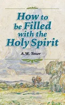 How to be Filled with the Holy Spirit, Paperback/A. W. Tozer