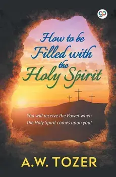 How to be filled with the Holy Spirit, Paperback/A. W. Tozer