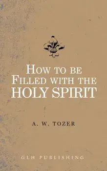 How to Be Filled with the Holy Spirit, Paperback/A. W. Tozer
