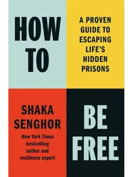 How to Be Free. A Proven Guide to Escaping Life's Hidden Prisons, Hardback/Shaka Senghor