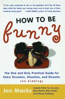 How to Be Funny: The One and Only Practical Guide for Every Occasion, Situation, and Disaster (No Kidding), Paperback/Jon Macks