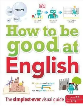 How to be Good at English, Ages 7-14 (Key Stages 2-3). The Simplest-ever Visual Guide, Hardback/DK