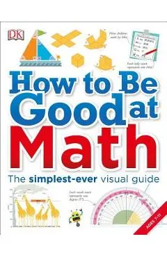 How to Be Good at Math: Your Brilliant Brain and How to Train It - Dk