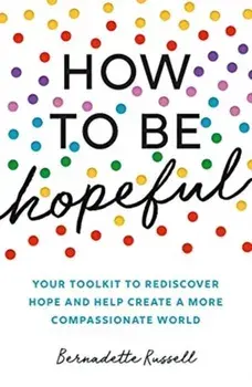 How to Be Hopeful. Your Toolkit to Rediscover Hope and Help Create a More Compassionate World, Paperback/Bernadette Russell