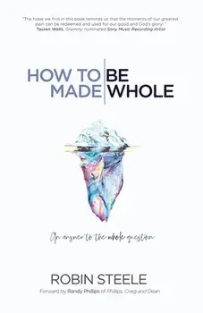 How to Be Made Whole: An Answer to the Whole Question, Paperback/Robin Steele