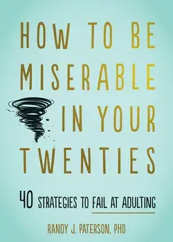 How to Be Miserable in Your Twenties: 40 Strategies to Fail at Adulting, Paperback/Randy J. Paterson