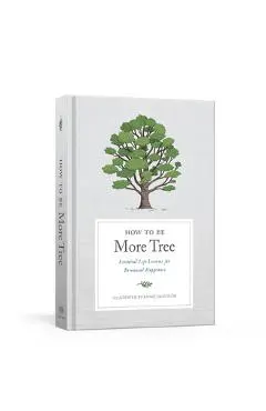 How to Be More Tree: Essential Life Lessons for Perennial Happiness - Potter Gift