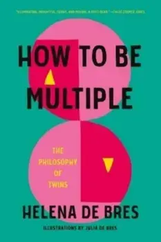 How to be Multiple. The Philosophy of Twins, Hardback/Helena de Bres