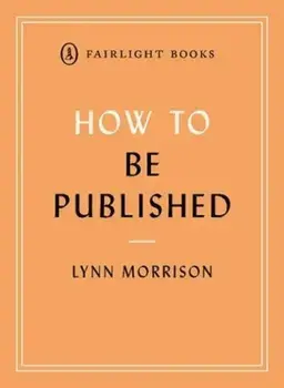 How to Be Published. A guide to traditional and self-publishing and how to choose between them, Paperback/Lynn Morrison