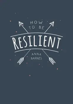 How to Be Resilient. Tips and Techniques to Help You Summon Your Inner Strength, Paperback/Anna Barnes