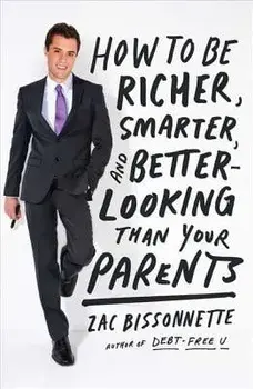 How to Be Richer, Smarter, and Better-Looking Than Your Parents, Paperback/Zac Bissonnette