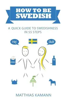 How to Be Swedish: A Quick Guide to Swedishness - In 55 Steps, Paperback/Matthias Kamann