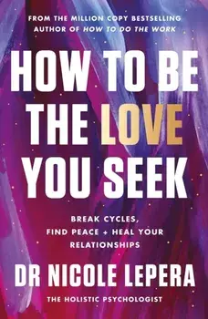 How to Be the Love You Seek. the instant Sunday Times bestseller, Paperback/Dr Nicole LePera