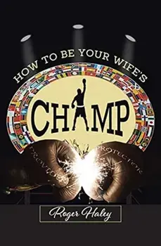 How to Be Your Wife's CHAMP, Paperback/Roger Haley