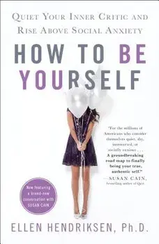 How to Be Yourself: Quiet Your Inner Critic and Rise Above Social Anxiety, Paperback/Ellen Hendriksen