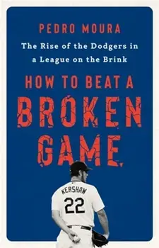 How to Beat a Broken Game. The Rise of the Dodgers in a League on the Brink, Hardback/Pedro Moura