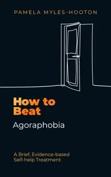 How to Beat Agoraphobia. A Brief, Evidence-based Self-help Treatment, Paperback/Pamela Myles-Hooton
