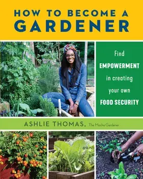 How to Become a Gardener. Find empowerment in creating your own food security, Paperback/Ashlie Thomas