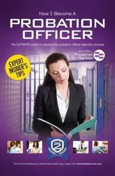 How to Become a Probation Officer: The Ultimate Career Guide to Joining the Probation Service, Paperback/How2Become