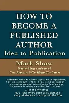 How to Become a Published Author: Idea to Publication, Paperback/Mark Shaw
